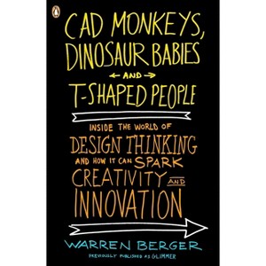 CAD Monkeys, Dinosaur Babies, and T-Shaped People - by  Warren Berger (Paperback) - 1 of 1