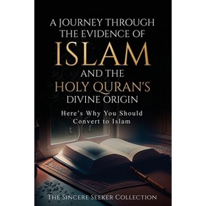 A Journey Through the Evidence of Islam and the Holy Quran's Divine Origin - by  The Sincere Seeker Collection (Paperback) - 1 of 1