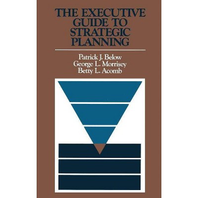 The Executive Guide to Strategic Planning - (Jossey-Bass Management) by  Patrick J Below & George L Morrisey & Betty L Acomb (Hardcover)