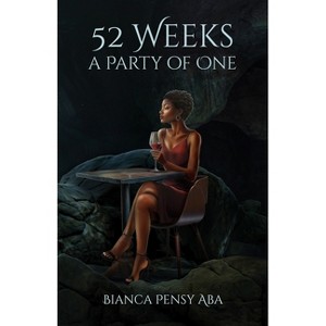 52 Weeks a Party of One - by  Bianca Pensy Aba (Paperback) - 1 of 1
