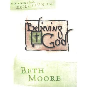 Believing God - Bible Study Book - by  Beth Moore (Paperback)