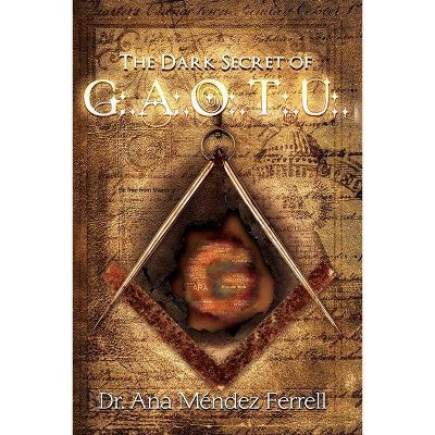 The Dark Secret of G.A.O.T.U. - by  Ana Mendez Ferrell (Paperback)