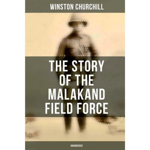 The Story of the Malakand Field Force (Unabridged) - by  Winston Churchill (Paperback) - 1 of 1