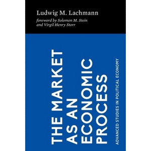 The Market as an Economic Process - by  Ludwig M Lachmann (Paperback) - 1 of 1