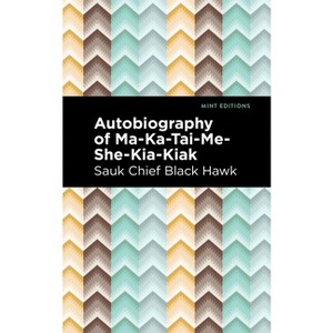Autobiography of Ma-Ka-Tai-Me-She-Kia-Kiak - (Mint Editions (Native Stories, Indigenous Voices)) by  Black Hawk (Hardcover) - 1 of 1