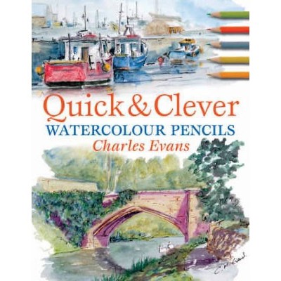 Quick and Clever Watercolour Pencils - 2nd Edition by  Charles Evans (Paperback)