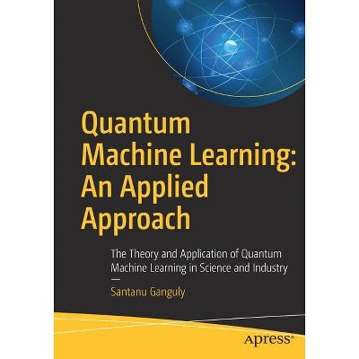 Quantum Machine Learning: An Applied Approach - by  Santanu Ganguly (Paperback)