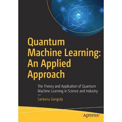 Quantum Machine Learning: An Applied Approach - by  Santanu Ganguly (Paperback)