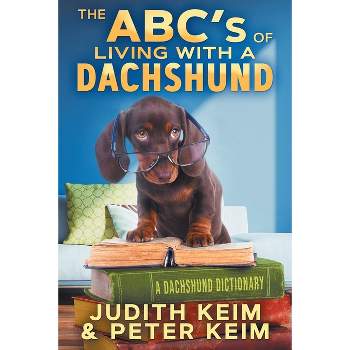 The ABC's of Living With A Dachshund - by  Judith Keim & Peter Keim (Paperback)