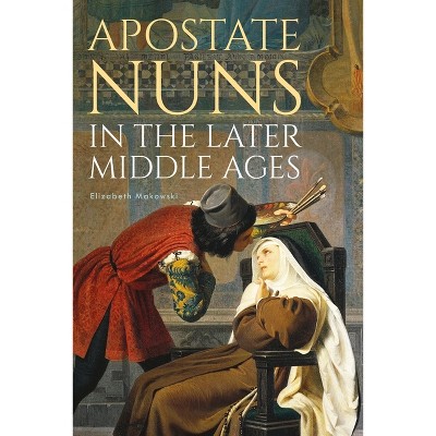 Apostate Nuns in the Later Middle Ages - (Studies in the History of Medieval Religion) by  Elizabeth Makowski (Hardcover)
