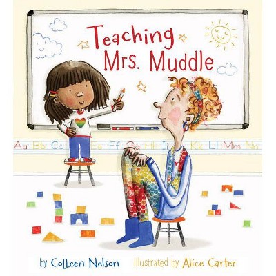 Teaching Mrs. Muddle - by  Colleen Nelson (Hardcover)