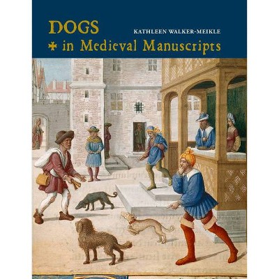 Dogs in Medieval Manuscripts - (British Library Medieval Guides) by  Kathleen Walker-Meikle (Hardcover)