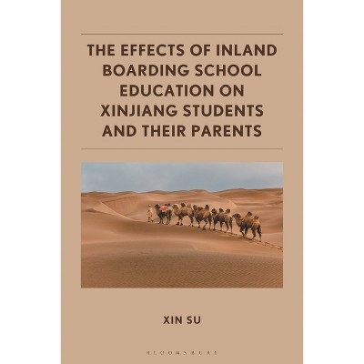 The Effects of Inland Boarding School Education on Xinjiang Students and their Parents - by  Xin Su (Hardcover)