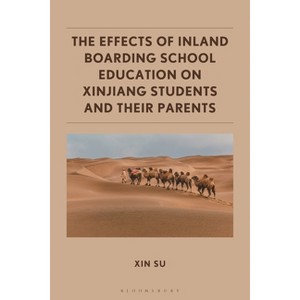 The Effects of Inland Boarding School Education on Xinjiang Students and their Parents - by  Xin Su (Hardcover) - 1 of 1