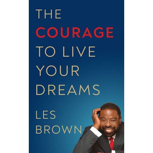 The Courage To Live Your Dreams - By Les Brown (paperback) : Target