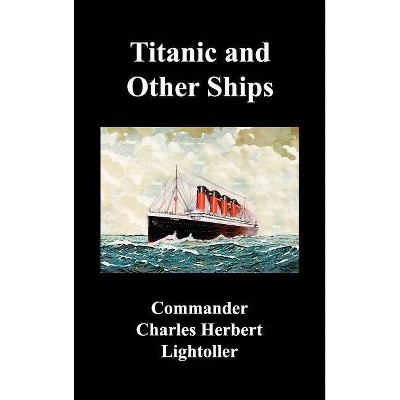 Titanic and Other Ships - by  Charles Herbert Lightoller (Hardcover)