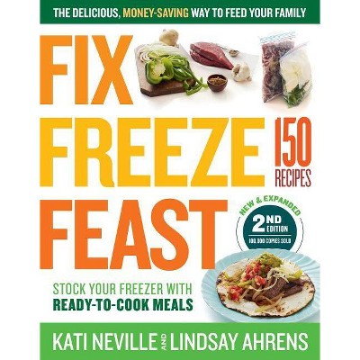 Fix, Freeze, Feast, 2nd Edition - by  Kati Neville & Lindsay Ahrens (Paperback)