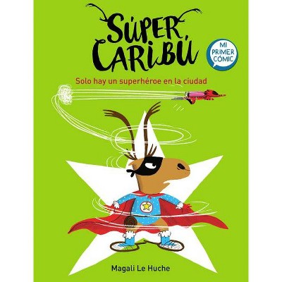 Super Caribú Solo Hay Un Superhéroe En La Ciudad / Super Caribou: There Is Only One Superhero in Town - by  Magali Le Huche (Hardcover)