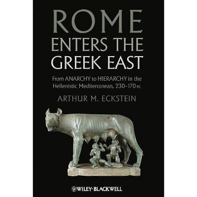 Rome Enters the Greek East - by  Arthur M Eckstein & F Ed Eckstein (Paperback)