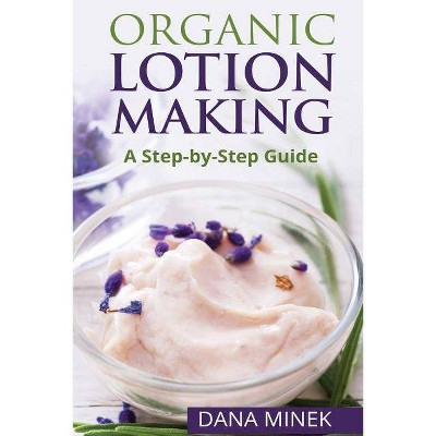 Organic Lotion Making for Beginners - by  Dana Minek (Paperback)