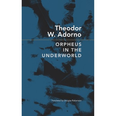 Orpheus in the Underworld - (German List) by  Theodor W Adorno (Hardcover)