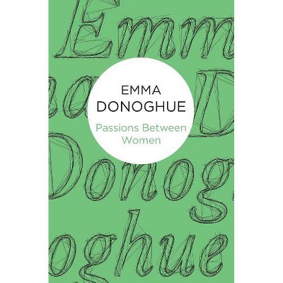 Passions Between Women - by  Emma Donoghue (Paperback)