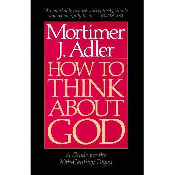 How to Think about God - by  Mortimer J Adler (Paperback)