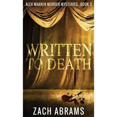 Written To Death - (Alex Warren Murder Mysteries) by  Zach Abrams (Hardcover)