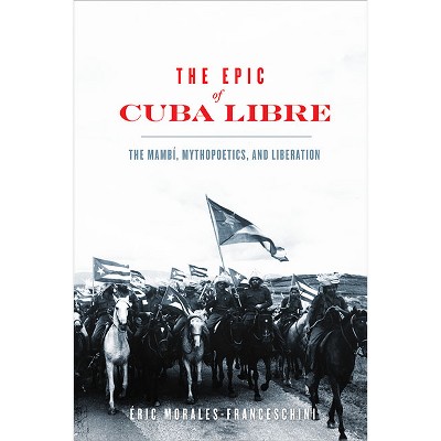 The Epic of Cuba Libre - (New World Studies) by Éric Morales-Franceschini