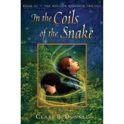 In the Coils of the Snake - (Hollow Kingdom Trilogy) by  Clare B Dunkle (Paperback)