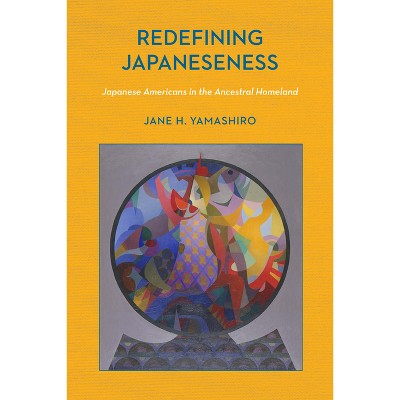 Redefining Japaneseness - (Asian American Studies Today) by  Jane H Yamashiro (Paperback)
