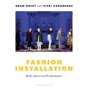 Fashion Installation - by  Adam Geczy & Vicki Karaminas (Paperback) - 1 of 1