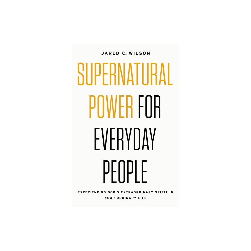 Supernatural Power for Everyday People - by Jared C Wilson (Paperback)