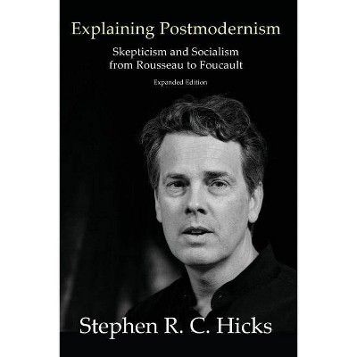 Explaining Postmodernism - by  Stephen Hicks (Paperback)