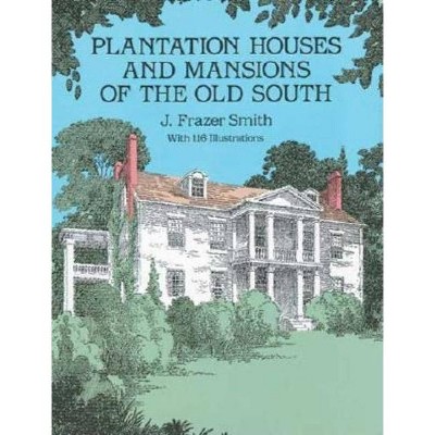 Plantation Houses and Mansions of the Old South - (Dover Architecture) by  J Frazer Smith (Paperback)