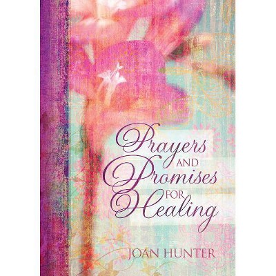 Prayers and Promises for Healing - (Prayers & Promises) by  Joan Hunter (Hardcover)