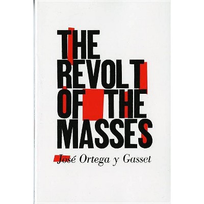 The Revolt of the Masses - by  José Ortega Y Gasset (Paperback)