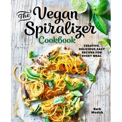 The Vegan Spiralizer Cookbook - by  Barb Musick (Paperback)