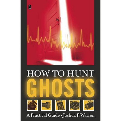 How to Hunt Ghosts - by  Joshua P Warren (Paperback)