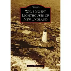 Wave-Swept Lighthouses of New England - (Images of America) by  Jeremy D'Entremont (Paperback)