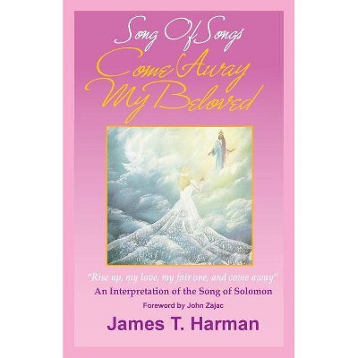 Song of Songs - Come Away My Beloved - by  James Harman (Paperback)