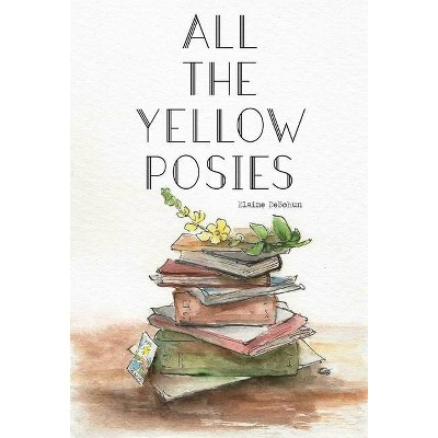 All the Yellow Posies - by  Elaine Debohun (Hardcover)