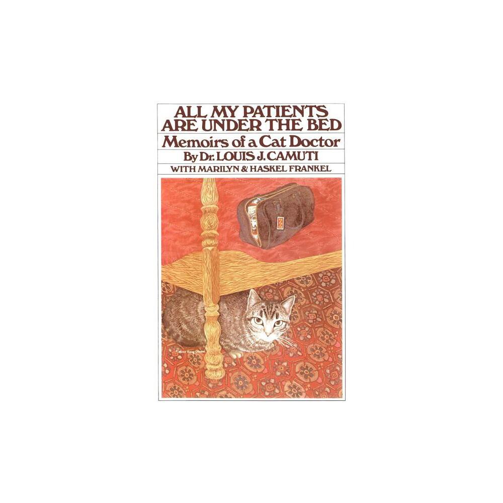 All My Patients Are Under the Bed - by Louis J Camuti (Paperback)