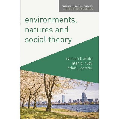 Environments, Natures and Social Theory - (Themes in Social Theory) by  Damian White & Alan Rudy & Brian Gareau (Paperback)