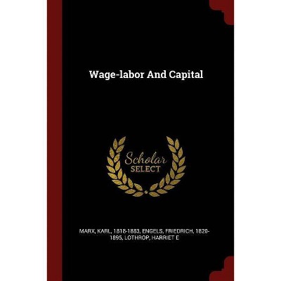 Wage-labor And Capital - by  Karl Marx & Engels Friedrich 1820-1895 & Lothrop Harriet E (Paperback)