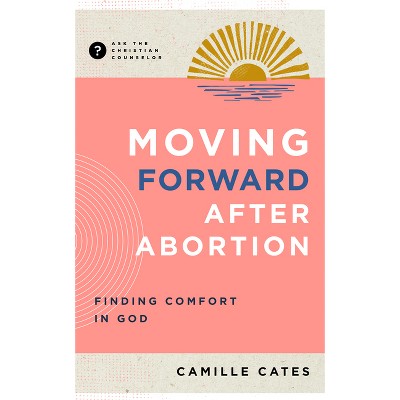 Moving Forward After Abortion - (Ask the Christian Counselor) by  Camille Cates (Paperback)