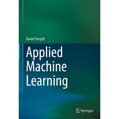 Applied Machine Learning - by  David Forsyth (Hardcover)