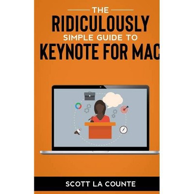 The Ridiculously Simple Guide to Keynote For Mac - by  Scott La Counte (Paperback)