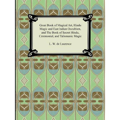 Great Book of Magical Art, Hindu Magic and East Indian Occultism, and the Book of Secret Hindu, Ceremonial, and Talismanic Magic - (Paperback)