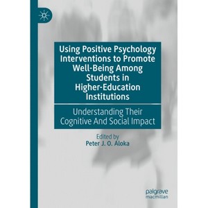 Using Positive Psychology Interventions to Promote Well-Being Among Students in Higher-Education Institutions - by  Peter J O Aloka (Hardcover) - 1 of 1